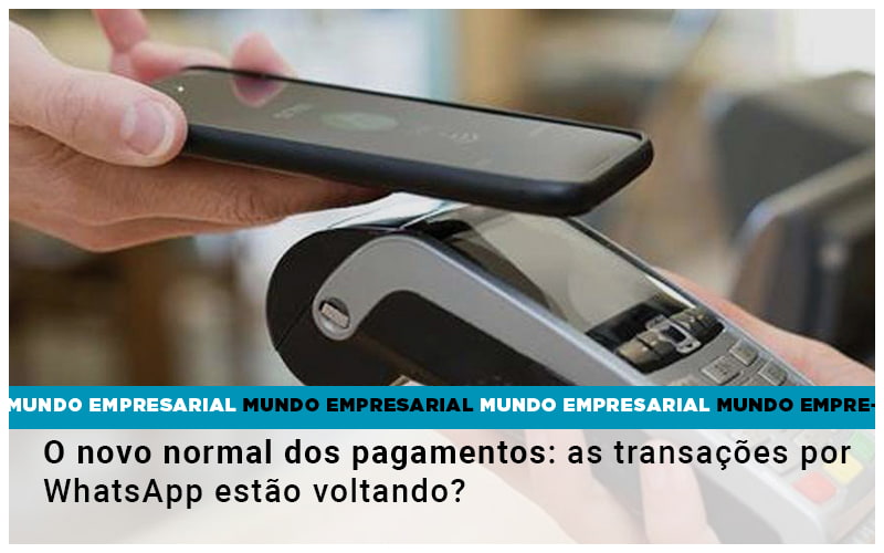 O Novo Normal Dos Pagamentos As Transacoes Por Whatsapp Estao Voltando - UP Cont. Digital