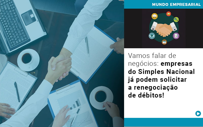 Vamos Falar De Negocios Empresas Do Simples Nacional Ja Podem Solicitar A Renegociacao De Debitos - UP Cont. Digital