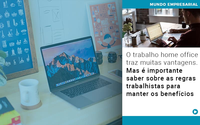 O Trabalho Home Office Traz Muitas Vantagens Mas E Importante Saber Sobre As Regras Trabalhistas Para Manter Os Beneficios - UP Cont. Digital