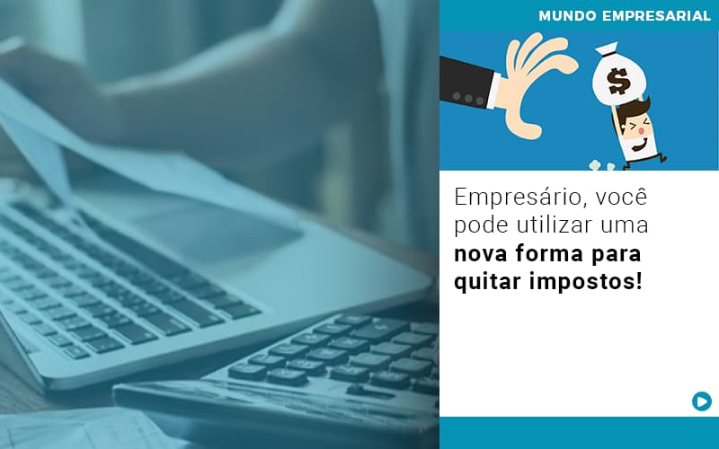 Empresario Voce Pode Utilizar Uma Nova Forma Para Quitar Impostos - UP Cont. Digital