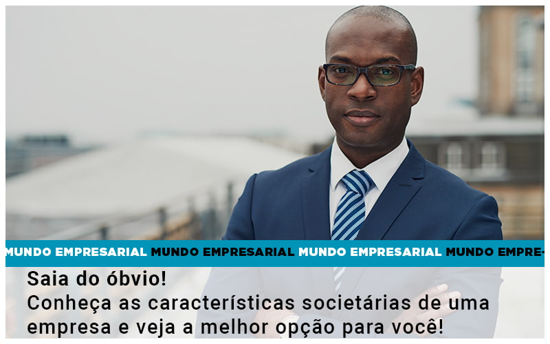 Saia Do Obvio Conheca As Caracteristiscas Societarias De Uma Empresa E Veja A Melhor Opcao Para Voce Quero Montar Uma Empresa - UP Cont. Digital