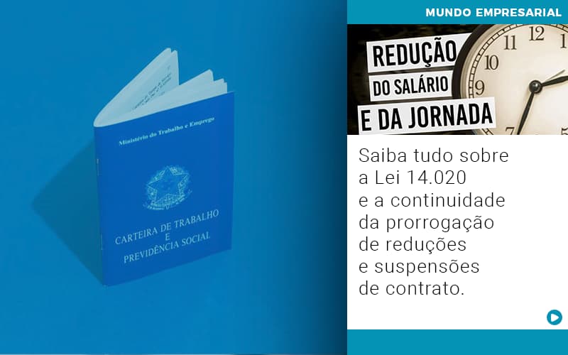 Saiba Tudo Sobre A Lei 14 020 E A Continuidade Da Prorrogacao De Reducoes E Suspensoes De Contrato - UP Cont. Digital