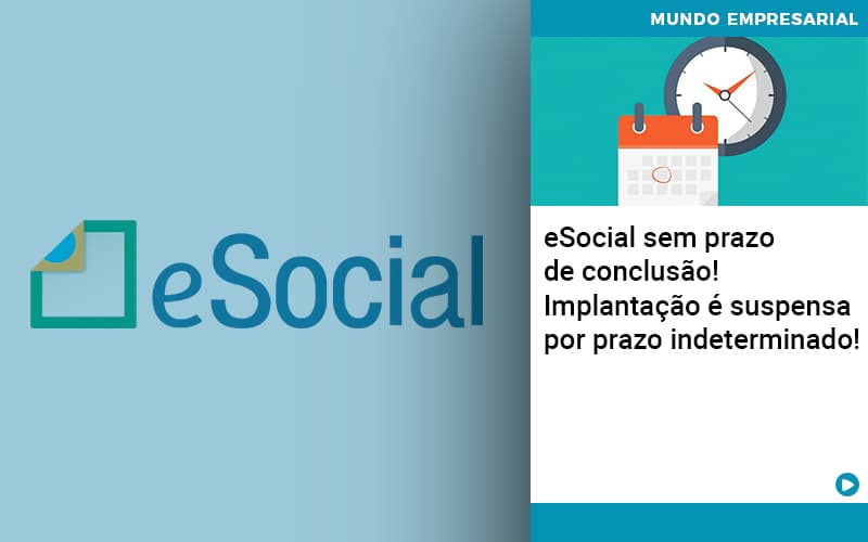 E Social Sem Prazo De Conculsao Implantacao E Suspensa Por Prazo Indeterminado - UP Cont. Digital