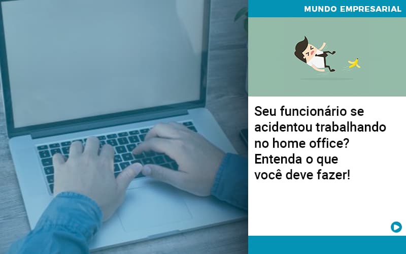 Seu Funcionario Se Acidentou Trabalhando No Home Office Entenda O Que Voce Pode Fazer Job Cont - UP Cont. Digital