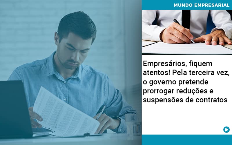 Empresarios Fiquem Atentos Pela Terceira Vez O Governo Pretende Prorrogar Reducoes E Suspensoes De Contratos Job Cont - UP Cont. Digital