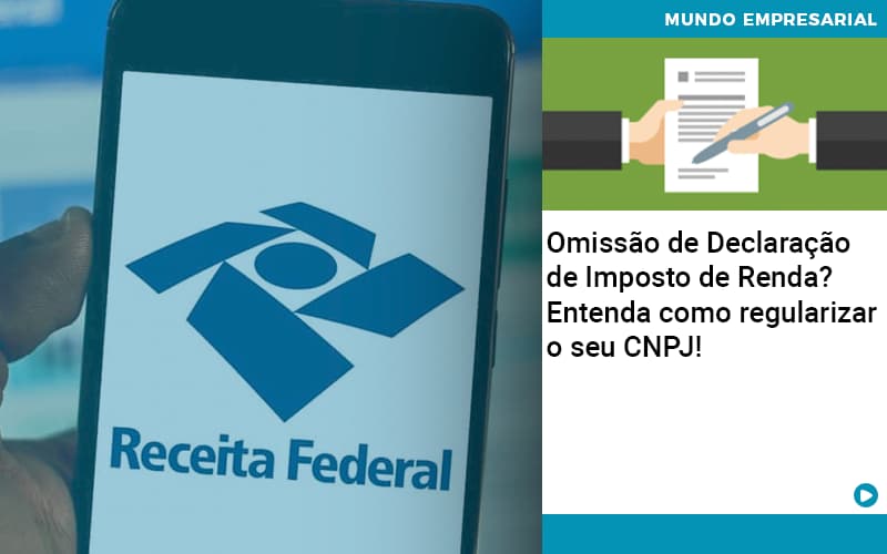 Omissao De Declaracao De Imposto De Renda Entenda Como Regularizar O Seu Cnpj Job Cont - UP Cont. Digital