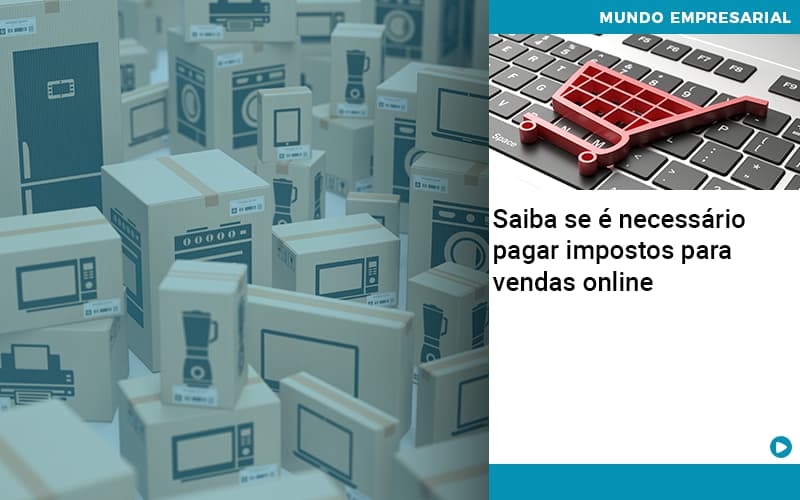 Saiba Se E Necessario Pagar Impostos Para Vendas Online Job Cont - UP Cont. Digital