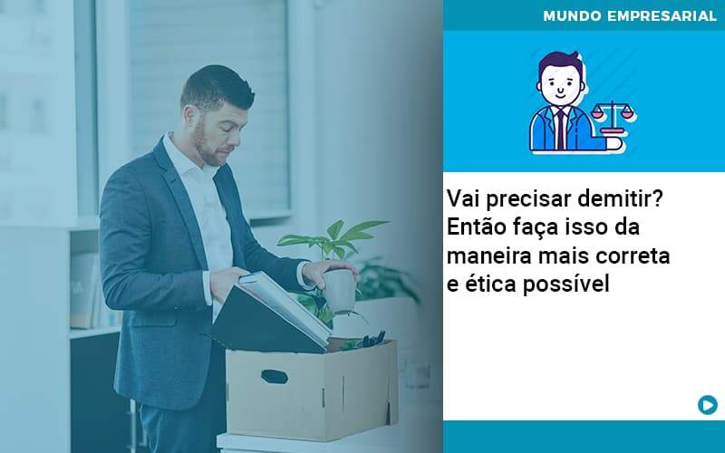 Vai Precisar Demitir Entao Faca Isso Da Maneira Mais Correta E Etica Possivel Job Cont - UP Cont. Digital