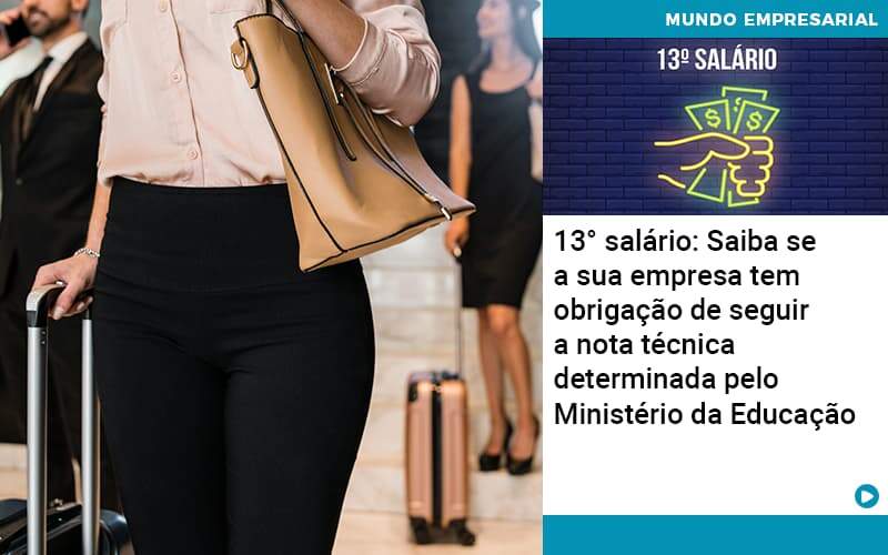 13 Salario Saiba Se A Sua Empresa Tem Obrigacao De Seguir A Nota Tecnica Determinada Pelo Ministerio Da Educacao - UP Cont. Digital