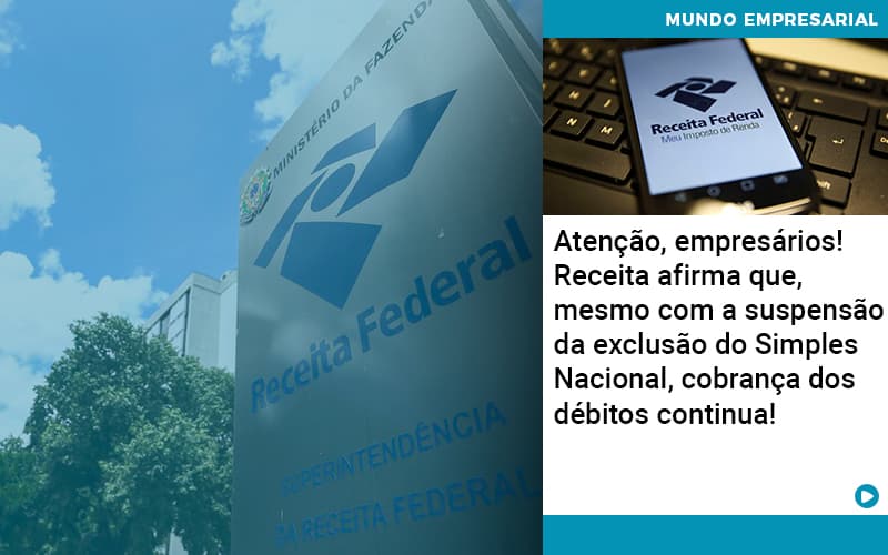 Atencao Empresarios Receita Afirma Que Mesmo Com A Suspensao Da Exclusao Do Simples Nacional Cobranca Dos Debitos Continua 1 - UP Cont. Digital