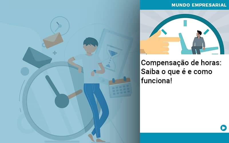 Compensacao De Horas Saiba O Que E E Como Funciona Job Cont - UP Cont. Digital