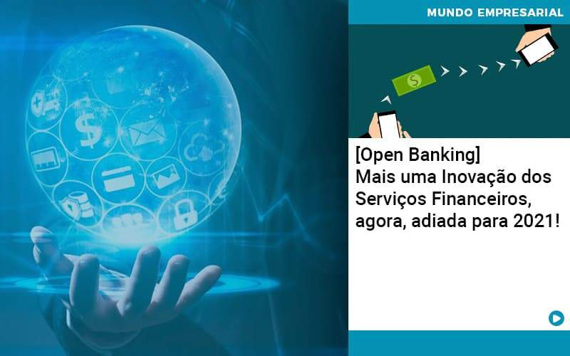 Open Banking Mais Uma Inovacao Dos Servicos Financeiros Agora Adiada Para 2021 - UP Cont. Digital