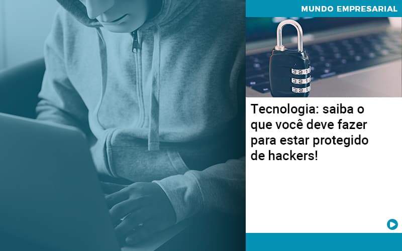 Tecnologia Saiba O Que Voce Deve Fazer Para Estar Protegido De Hackers 1 - UP Cont. Digital