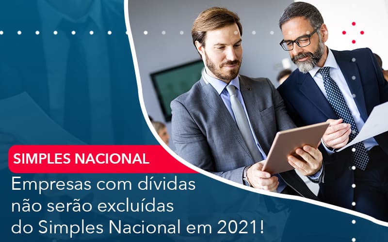 Empresas Com Dividas Nao Serao Excluidas Do Simples Nacional Em 2021 - UP Cont. Digital