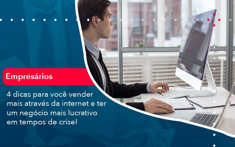 4 Dicas Para Voce Vender Mais Atraves Da Internet E Ter Um Negocio Mais Lucrativo Em Tempos De Crise 1 - UP Cont. Digital