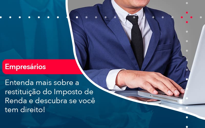 Entenda Mais Sobre A Restituicao Do Imposto De Renda E Descubra Se Voce Tem Direito 1 - UP Cont. Digital