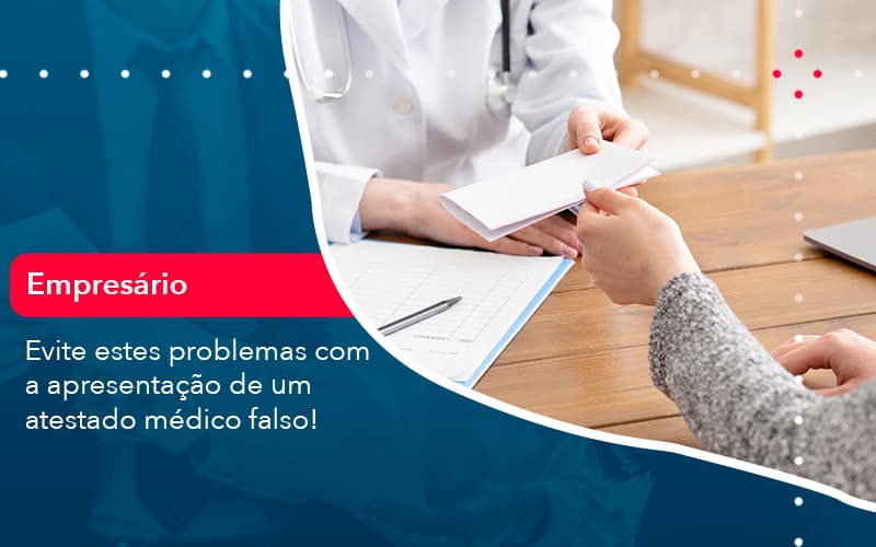 Evite Estes Problemas Com A Apresentacao De Um Atestado Medico Falso 1 - UP Cont. Digital