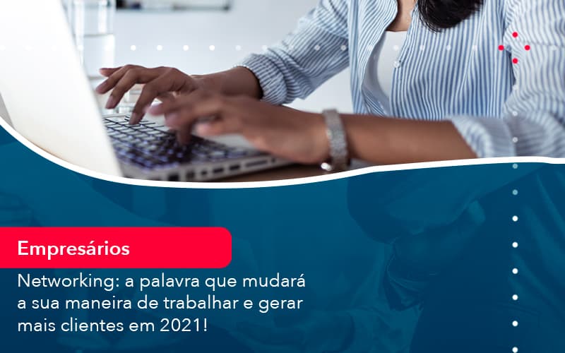 Networking A Palavra Que Mudara A Sua Maneira De Trabalhar E Gerar Mais Clientes Em 202 1 - UP Cont. Digital