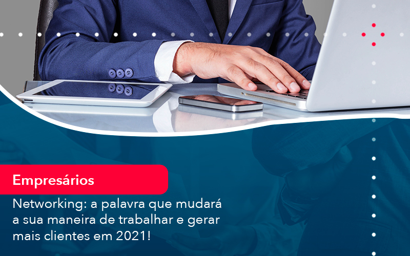 Networking A Palavra Que Mudara A Sua Maneira De Trabalhar E Gerar Mais Clientes Em 2021 - UP Cont. Digital