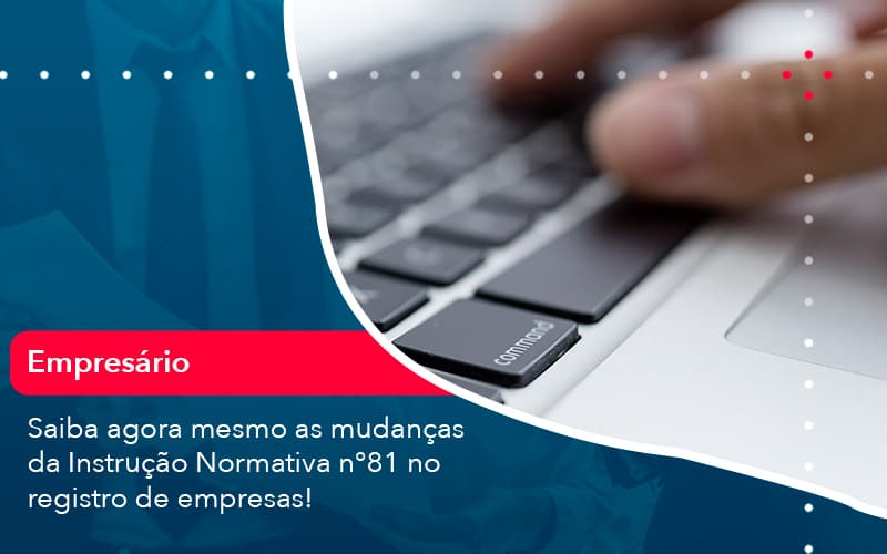 Saiba Agora Mesmo As Mudancas Da Instrucao Normativa N 81 No Registro De Empresas 1 - UP Cont. Digital