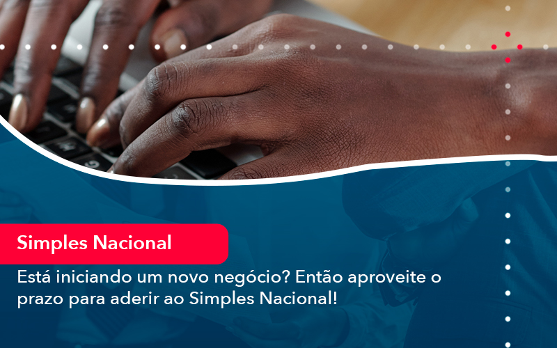 Esta Iniciando Um Novo Negocio Entao Aproveite O Prazo Para Aderir Ao Simples Nacional - UP Cont. Digital