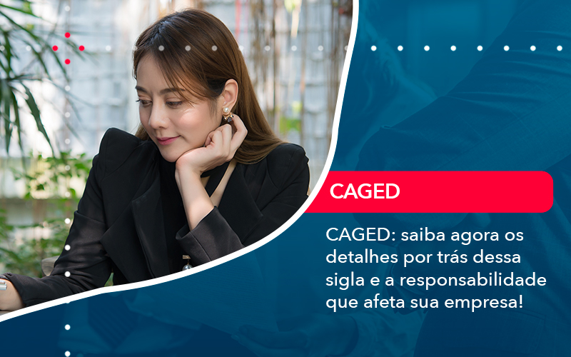 Caged Saiba Agora Os Detalhes Por Tras Dessa Sigla E A Responsabilidade Que Afeta Sua Empresa - UP Cont. Digital