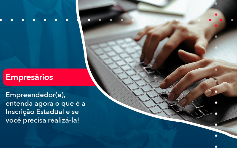 Empreendedor A Entenda Agora O Que E A Inscricao Estadual E Se Voce Precisa Realiza La - UP Cont. Digital