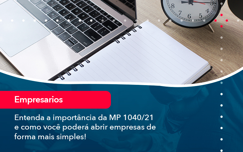 Entenda A Importancia Da Mp 1040 21 E Como Voce Podera Abrir Empresas De Forma Mais Simples - UP Cont. Digital