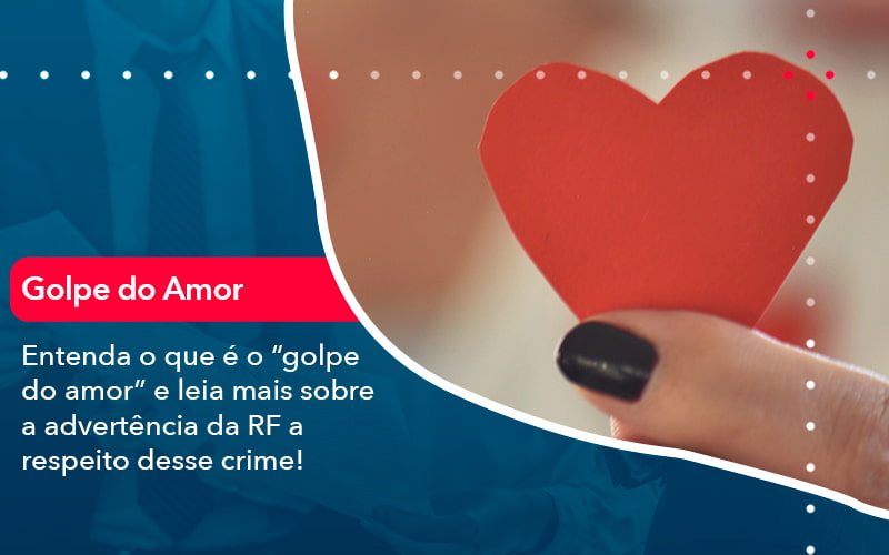 Entenda O Que E O Golpe Do Amor E Leia Mais Sobre A Advertencia Da Rf A Respeito Desse Crime 1 - UP Cont. Digital