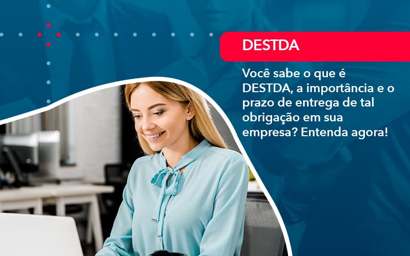 Voce Sabe O Que E Destda A Importancia E O Prazo De Entrega De Tal Obrigacao Em Sua Empresa 1 - UP Cont. Digital