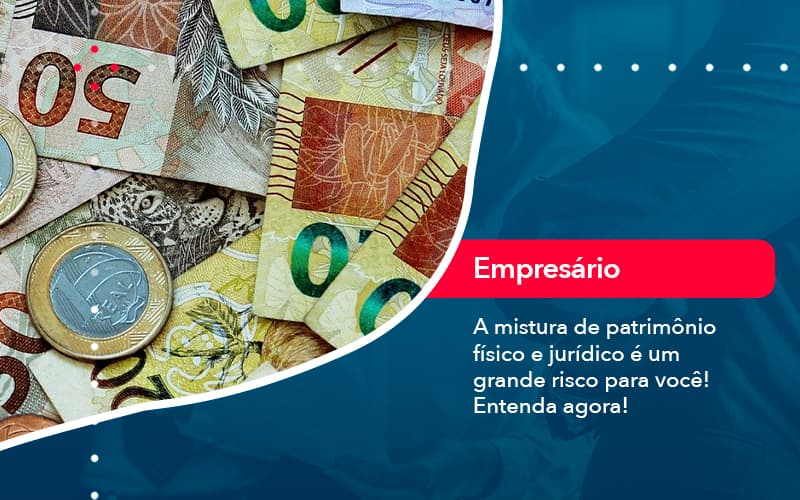 A Mistura De Patrimonio Fisico E Juridico E Um Grande Risco Para Voce 1 - UP Cont. Digital