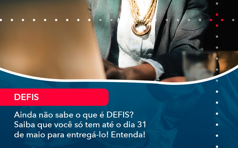 Ainda Nao Sabe O Que E Defis Saiba Que Voce So Tem Ate O Dia 31 De Maio Para Entrega Lo 1 - UP Cont. Digital