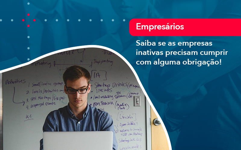 Saiba Se As Empresas Inativas Precisam Cumprir Com Alguma Obrigacao 1 - UP Cont. Digital