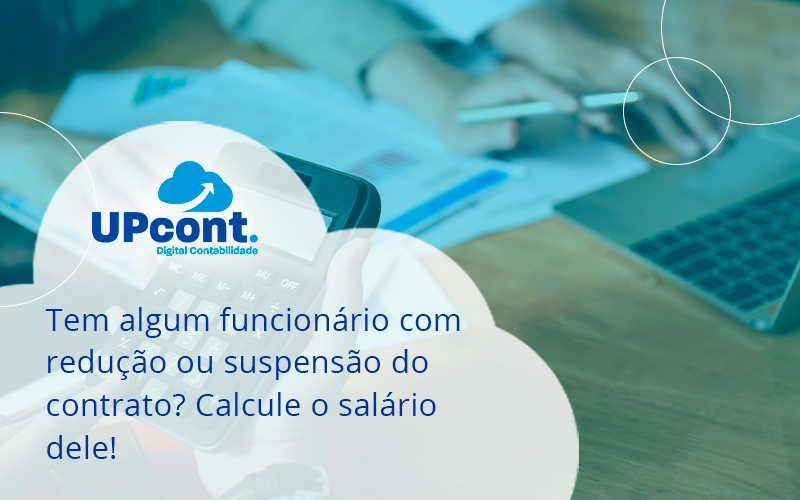 Voce Tem Algum Funcionario Com Reducao Ou Suspensao Do Contrato Veja Aqui Como Calcular O Salario Dele Up - UP Cont. Digital