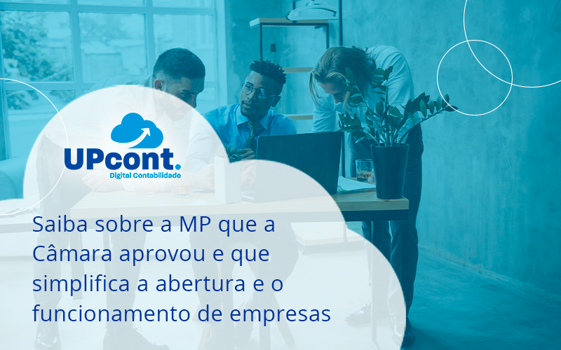 Saiba Mais Sobre A Mp Que A Câmara Aprovou E Que Simplifica A Abertura E O Funcionamento De Empresas Up - UP Cont. Digital