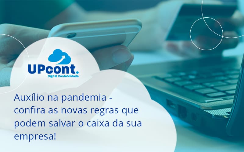 Auxilio Na Pandemia Confira As Novas Regras Que Podem Salvar O Caixa Da Sua Empresa Ap - UP Cont. Digital