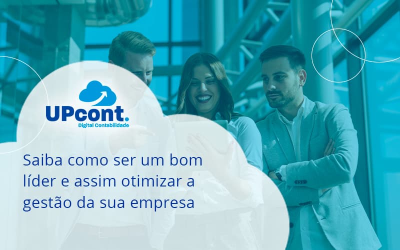 Saiba Como Ser Um Bom Lider E Assim Otimizar A Gestao Da Sua Empresa Up - UP Cont. Digital