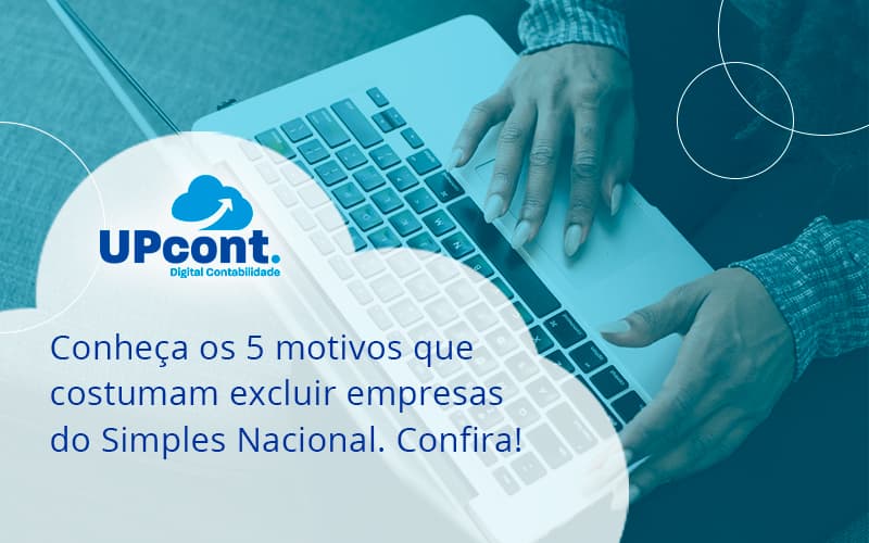 Conheça Os 5 Motivos Que Costumam Excluir Empresas Do Simples Nacional. Confira Up Cont - UP Cont. Digital