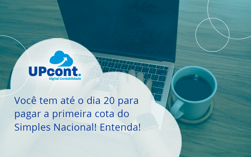 Empreendedor Optante Pelo Simples Nacional, Você Tem Até Dia 20 Para Pagar A Primeira Cota Do Das Up Cont - UP Cont. Digital