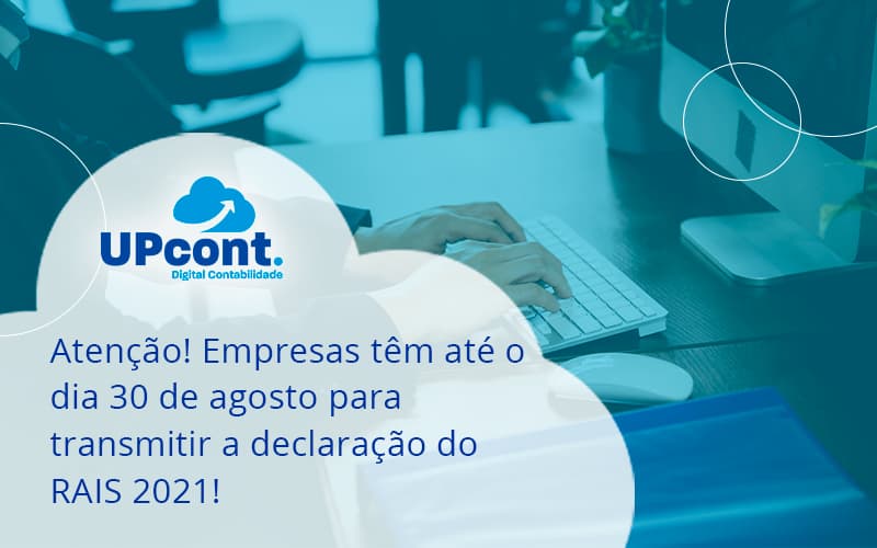 Empresas Têm Até O Dia 30 De Agosto Para Transmitir A Declaração Do Rais 2021 Up Cont - UP Cont. Digital