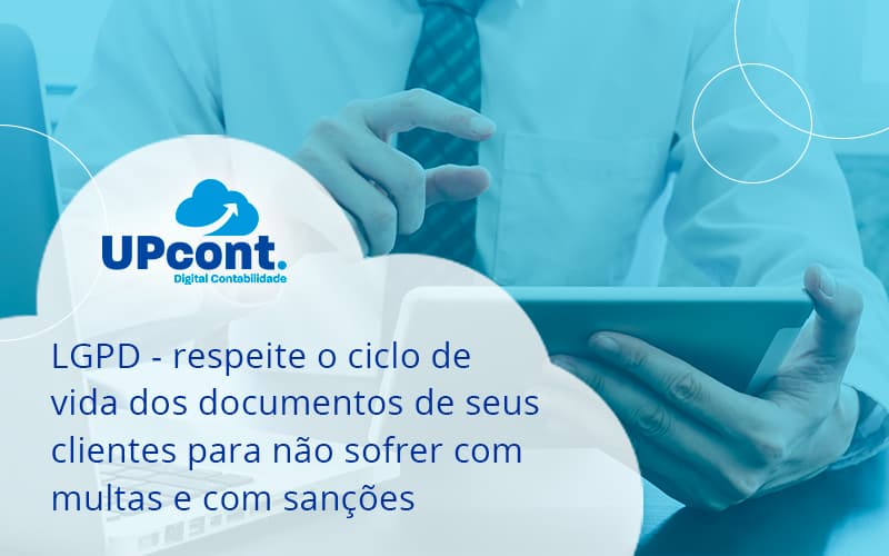 Lgpd Respeite O Ciclo De Vida Dos Documentos De Seus Clientes Para Não Sofrer Com Multas E Com Sanções Up Cont - UP Cont. Digital