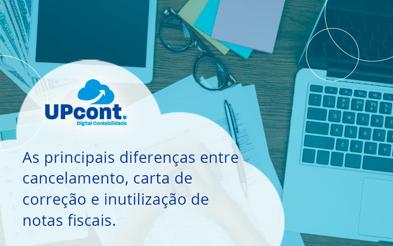 Conheça As Principais Diferenças Entre Cancelamento, Carta De Correção E Inutilização De Notas Fiscais. Confira! Up Cont - UP Cont. Digital