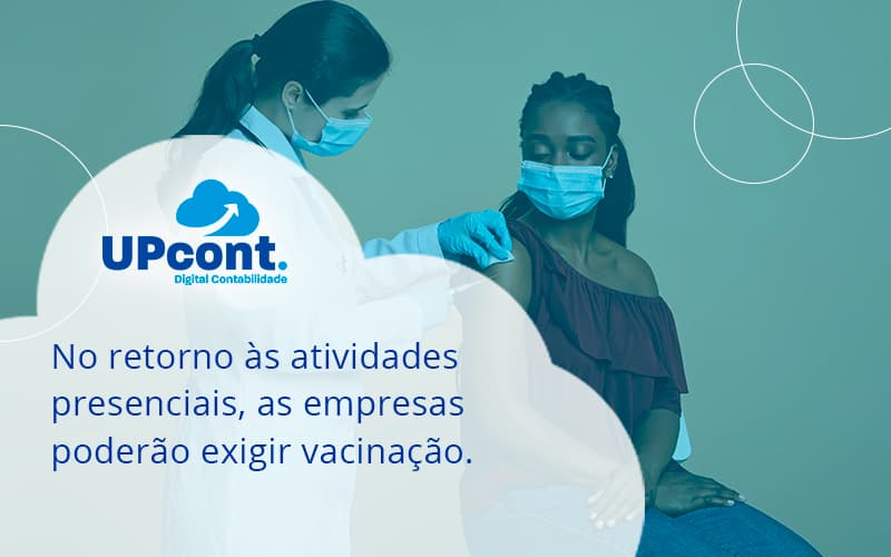 No Retorno às Atividades Presenciais, As Empresas Poderão Exigir Vacinação. Saiba Mais Up Cont - UP Cont. Digital